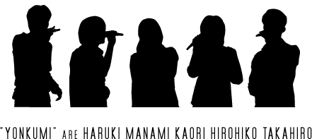 "YONKUMI" are HARUKI MANAMI KAORI HIROHIKO TAKAHIRO